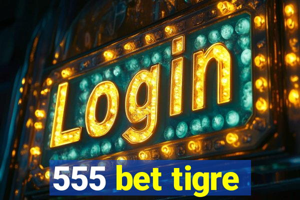 555 bet tigre